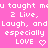Pixelated white text on bright pink background reads 'u taught me 2 Live, Laugh, and Laugh, and especially LOVE' with two heart symbols.