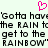 Pixelated text repeats 'Gotta have the RAIN to get to the RAINBOW' beneath a pink heart symbol on a light background.