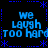 Blue pixelated text repeats 'we laugh too hard' across a black background with blue dotted lines and asterisks forming a