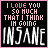 Six display pixelated text on black backgrounds with pink borders, each reading "I LOVE YOU SO MUCH THAT I THINK IM GOING INSANE" in varying color schemes and letter clarity