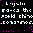 Pixelated text repeats 'krysta makes the world shine (sometimes)' with pink dots on black background.