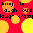Red background with yellow and orange circles; black text repeats 'laugh hard laugh hard laugh loud laugh loud laugh crazy laugh crazy' in pixelated font.
