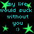 Green star shapes and cyan text reading 'my life would suck without you :)' on a black background, with animated variations of star positions.