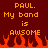 Red background with orange pixelated text reading 'PAUL. My band is awsome' and red-orange flames at the bottom.