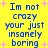 Yellow background with blue pixelated text reading "Im not crazy your just insanely boring" and pink plus-shaped sparkles.