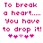 Pixelated text in magenta reads "To break a heart..... You have to drop it!" with five pink hearts below, two versions differ in heart color sequence.