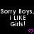 Black background with repeated white text 'Sorry Boys, i LIKE Girls!' and pink heart symbols, partially cropped at bottom right.
