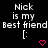 Black background displays white pixelated text 'Nick is my Best friend' with a colon emoticon and pink heart symbol below.