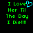 Green pixelated text on black background reads "I Love Her Til The Day I Die!!!!" with a cyan heart symbol replacing the 'e' in 'Love'.