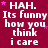 A static image with a deep red background displays repeated white text reading "HAH. Its funny how you think i care" accompanied by small pink stars.