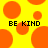 Yellow background with orange circles and black text reading 'BE KIND' in pixelated font.