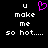 Black background with white pixelated text reading "u make me so hot....." and a pink heart symbol above the left "u", repeated side-by-side.