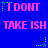 Blue background with pink text repeating 'I DONT TAKE ISH' and green star-like pixel clusters scattered across the image.