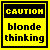 Yellow background with black-bordered sign reading CAUTION in yellow text, followed by blonde thinking in black text, next to a pixelated light bulb icon.