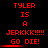 Red pixelated text on black background reads 'TYLER IS A JERKKK!!!!! GO DIE!' with horizontal red bars underlining the phrase in two
