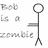 Pixelated stick figure with circular head and A-shaped feet, holding a flag on left side; text reads "Bob is a zombie" on left and "at least he's cute..." on right.