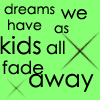 Green background with black text reading 'dreams we have as kids all fade away' and two gray X marks.