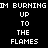 Four display the text "IM BURNING UP TO THE FLAMES" in pixelated white font against varying dark backgrounds
