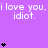 Purple background with repeated white text 'i love you, i love you, i love you, idiot.' and black heart symbols in vertical