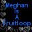 Blue pixelated text reads "Meghan Is A Fruitloop" on a black background with gray pixelated shapes on the left and bottom edges.