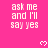 Pink background with repeated white text 'ask me and I'll say yes' in pixelated font, interspersed with small heart symbols.
