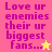Pixelated text 'Love ur enemies their ur biggest fans...' in magenta on pink and yellow backgrounds with star symbols.