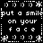 Black-and-white pixel art displays repeated text "put a smile on your face" with decorative borders and vertical split between two identical halves.