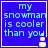 Blue square with light blue text reading 'my snowman is cooler than you' and a white pixelated snowman icon at bottom right corner.