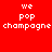 Red background with white pixelated text "we pop champagne" arranged in four quadrants, each with a black rectangular overlay on one word.