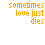 Static pixel art icon with orange text on white background reading 'sometimes love just dies' in blocky, retro font.
