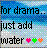 Pixelated image with blue gradient background, black text reading 'for drama... just add water', and three colored hearts.