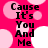 A static image with a bright pink background featuring light pink and white circles, displaying the text "Cause It's You And Me" in black pixelated font.