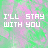 Pixelated green and pink background with repeated text 'I'LL STAY WITH YOU' in white and cyan, some instances showing partial punctuation.