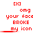 Red pixelated text on white background reads [X] omg your face BROKE my icon with horizontal blur effects on the bottom of text