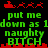 Pixelated green text on black background with red Santa sleigh and reindeer graphics, displaying 'put me down as 1 naughty BITCH' in two identical vertical sections.