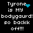 Black background with white pixelated text reading "Tyrone is MY bodyguard! so backk off!!!" and a blue heart or dot animation above the name.