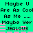 Green background with black pixelated text repeating 'Maybe U Are As Cool As Me .... Maybe Yer JEALOUS' in two , pink horizontal bars below each