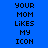 Blue background with black pixelated text arranged in three , each containing the words YOUR MOM LIKES MY ICON; one has a light blue highlight on the word LIKES