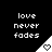 Black background with white pixelated text 'love never fades' and a white triangular shape containing a heart symbol that changes from solid to outline.