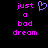 Pixelated text 'just a bad dream' in bright pink on black background with a purple heart symbol above 'just' on the left side.