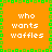 Orange background with green pixelated border and white text reading "who wants waffles" in four quadrants.