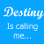 Blue background with repeated white text 'Destiny Is calling me...' in a decorative script font, arranged in and