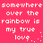 Pixelated text repeats 'somewhere over the rainbow is my true love' on a solid pink background with white lettering.