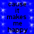 Blue background with white pixelated sparkles and repeated black text reading cause it makes me happy in two vertical