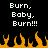 Pixelated text and flames on a black background with repeated 'Burn, Baby, Burn!!!' phrases.