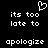 Pixelated white text on black background with a heart symbol above the words 'its too late to apologize' repeated twice.