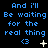 Blue text on black background repeats 'And I'll Be waiting for the real thing' with a blue heart symbol and changing white symbols below each instance.