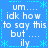 Blue background with white text reading 'um... idk how to say this but ... ily' and cyan asterisks, arranged in a pattern