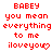 Red pixelated text on white background reads 'BABEY you mean everything to me iloveyou' with heart symbol, repeated in pattern with partial gray block on right edge