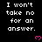 Black background with repeated white pixelated text "I won't take no for an answer." and pink heart symbols.